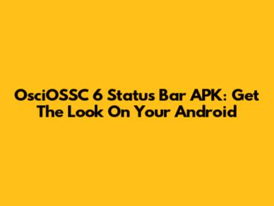 OsciOSSC 6 Status Bar APK: Get The Look On Your Android