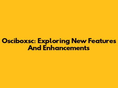 Osciboxsc: Exploring New Features And Enhancements