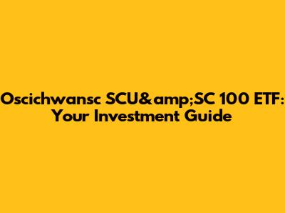 Oscichwansc SCU&amp;SC 100 ETF: Your Investment Guide