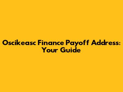 Oscikeasc Finance Payoff Address: Your Guide