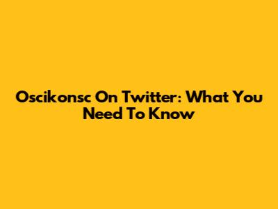 Oscikonsc On Twitter: What You Need To Know