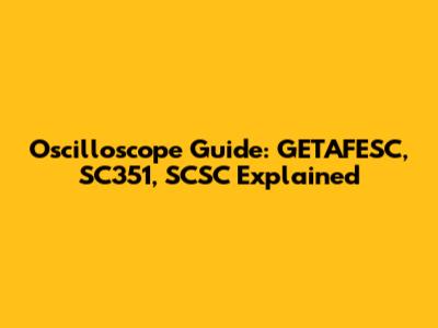 Oscilloscope Guide: GETAFESC, SC351, SCSC Explained