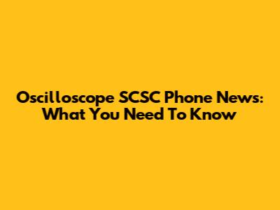 Oscilloscope SCSC Phone News: What You Need To Know