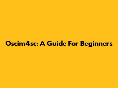 Oscim4sc: A Guide For Beginners
