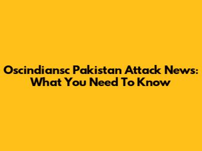 Oscindiansc Pakistan Attack News: What You Need To Know