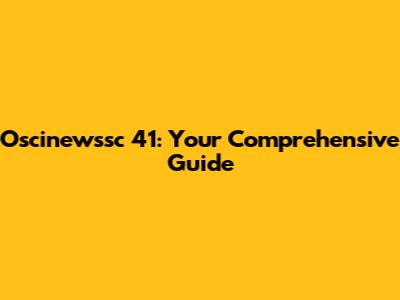 Oscinewssc 41: Your Comprehensive Guide
