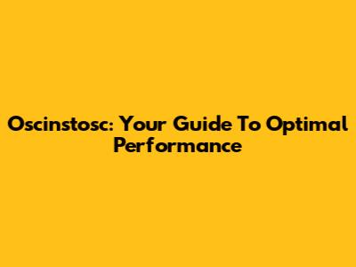 Oscinstosc: Your Guide To Optimal Performance