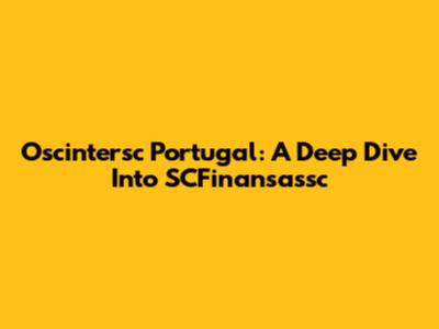 Oscintersc Portugal: A Deep Dive Into SCFinansassc