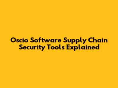 Oscio Software Supply Chain Security Tools Explained