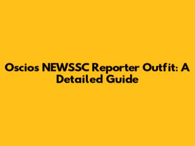 Oscios NEWSSC Reporter Outfit: A Detailed Guide