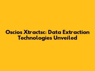 Oscios Xtractsc: Data Extraction Technologies Unveiled
