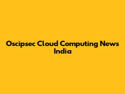 Oscipsec Cloud Computing News India