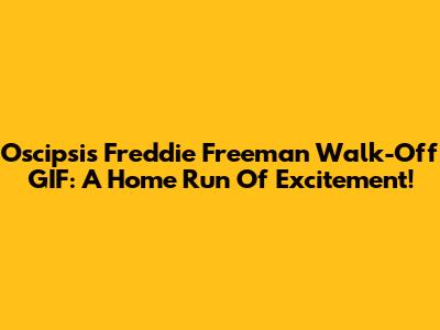 Oscipsi's Freddie Freeman Walk-Off GIF: A Home Run Of Excitement!