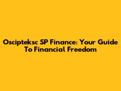 Oscipteksc SP Finance: Your Guide To Financial Freedom