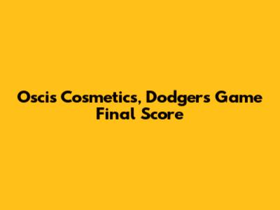 Oscis Cosmetics, Dodgers Game Final Score