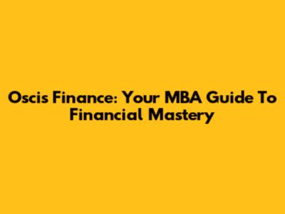 Oscis Finance: Your MBA Guide To Financial Mastery