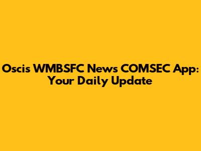 Oscis WMBSFC News COMSEC App: Your Daily Update