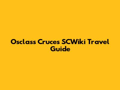 Osclass Cruces SCWiki Travel Guide