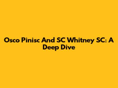 Osco Pinisc And SC Whitney SC: A Deep Dive