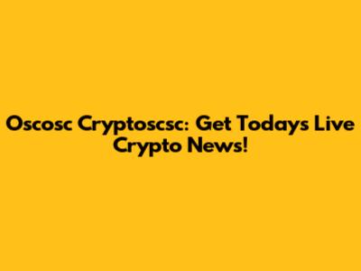 Oscosc Cryptoscsc: Get Today's Live Crypto News!