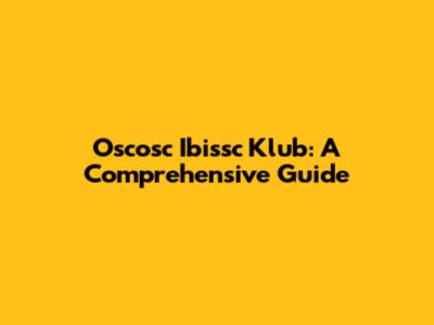 Oscosc Ibissc Klub: A Comprehensive Guide