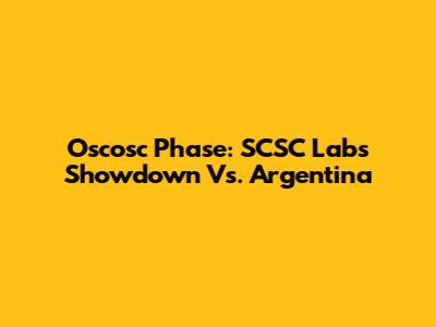 Oscosc Phase: SCSC Lab's Showdown Vs. Argentina