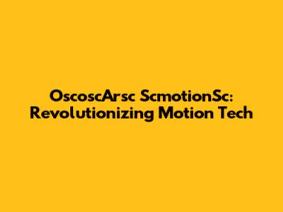 OscoscArsc ScmotionSc: Revolutionizing Motion Tech
