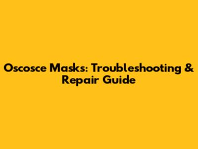 Oscosce Masks: Troubleshooting & Repair Guide