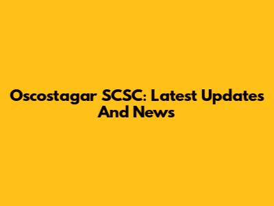 Oscostagar SCSC: Latest Updates And News