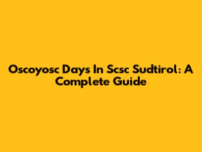 Oscoyosc Days In Scsc Sudtirol: A Complete Guide