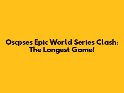 Oscpse's Epic World Series Clash: The Longest Game!