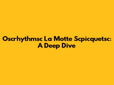 Oscrhythmsc La Motte Scpicquetsc: A Deep Dive