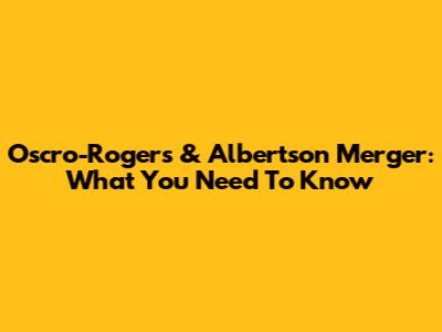 Oscro-Rogers & Albertson Merger: What You Need To Know