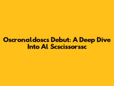 Oscronaldosc's Debut: A Deep Dive Into Al Scscissorssc