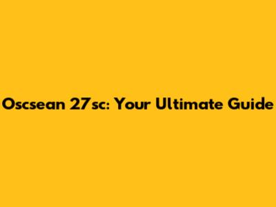 Oscsean 27sc: Your Ultimate Guide
