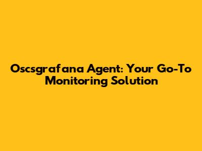 Oscsgrafana Agent: Your Go-To Monitoring Solution