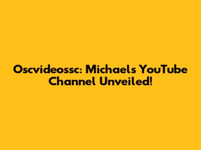 Oscvideossc: Michael's YouTube Channel Unveiled!