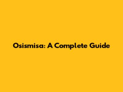 Osismisa: A Complete Guide