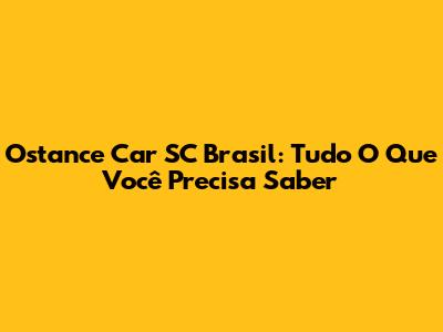 Ostance Car SC Brasil: Tudo O Que Você Precisa Saber