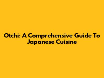 Otchi: A Comprehensive Guide To Japanese Cuisine