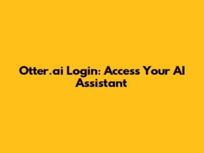 Otter.ai Login: Access Your AI Assistant