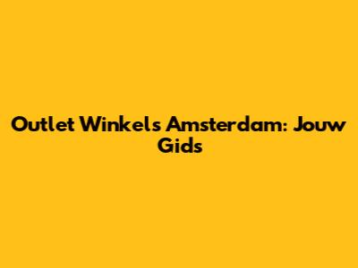 Outlet Winkels Amsterdam: Jouw Gids