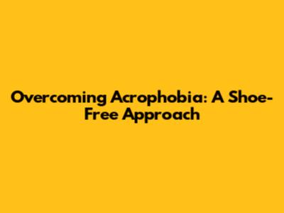 Overcoming Acrophobia: A Shoe-Free Approach