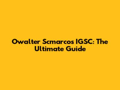 Owalter Scmarcos IGSC: The Ultimate Guide