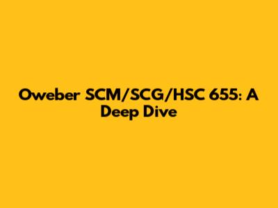Oweber SCM/SCG/HSC 655: A Deep Dive