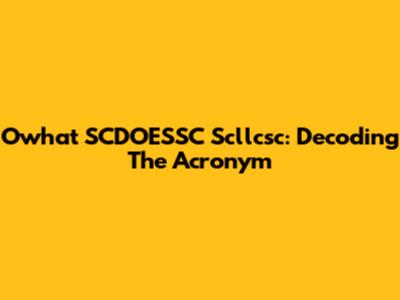 Owhat SCDOESSC Scllcsc: Decoding The Acronym
