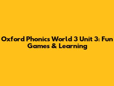 Oxford Phonics World 3 Unit 3: Fun Games & Learning