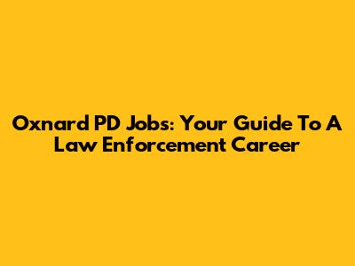 Oxnard PD Jobs: Your Guide To A Law Enforcement Career