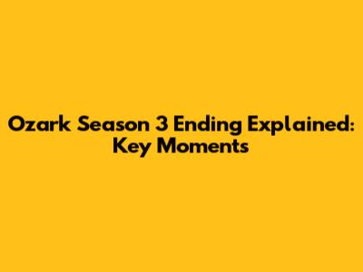 Ozark Season 3 Ending Explained: Key Moments