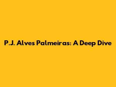 P.J. Alves Palmeiras: A Deep Dive